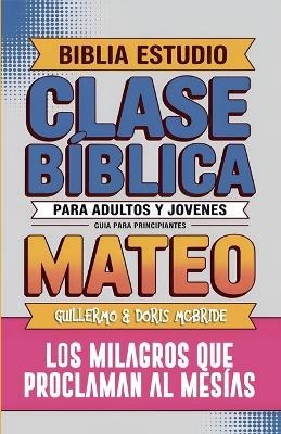Mateo: Clase Bíblica - Los Milagros que Proclaman al Mesías - Sermones Bíblicos - cover
