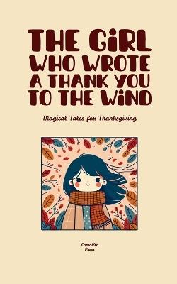 The Girl Who Wrote A Thank You To The Wind: Magical Tales for Thanksgiving - Camaille Press - cover