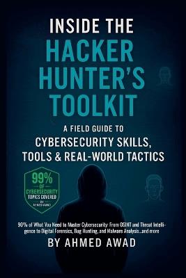 Inside the Hacker Hunter's Toolkit: A Field Guide to Cybersecurity Skills, Tools & Real-World Tactics - Ahmed Awad - cover