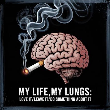 My Life: My Lungs: Love It/Leave It/Do Something About It