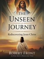 The Unseen Journey: Rediscovering Jesus Christ