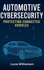 Automotive Cybersecurity: Protecting Connected Vehicles