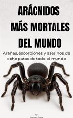 Arácnidos mortales vivos: Arañas, escorpiones y asesinos de ocho patas de todo el mundo