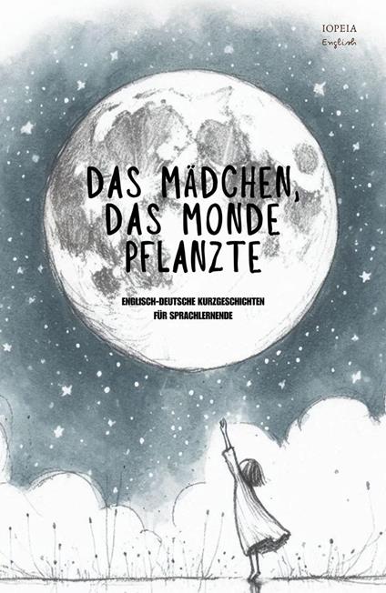 Das Mädchen, Das Monde Pflanzte: Englisch-Deutsche Kurzgeschichten für Sprachlernende - Iopeia English - ebook