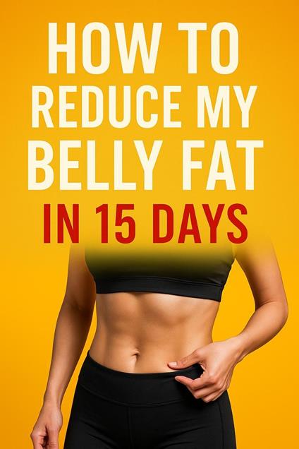 How to Reduce My Belly Fat in 15 Days