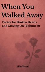 When You Walked Away: Poetry for Broken Hearts and Moving On (Volume 2)