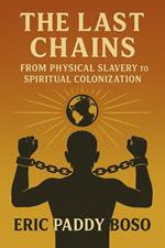The Last Chains: From Physical Slavery to Spiritual Colonization