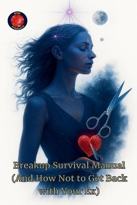 Breakup Survival Manual (And How Not to Get Back with Your Ex) - Alina a Rubi - cover