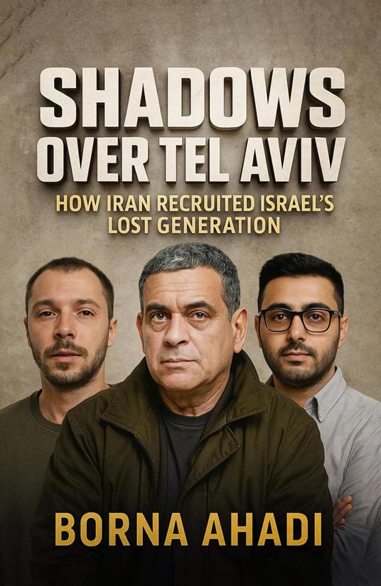 Shadows Over Tel Aviv : How Iran Recruited Israel’s Lost Generation