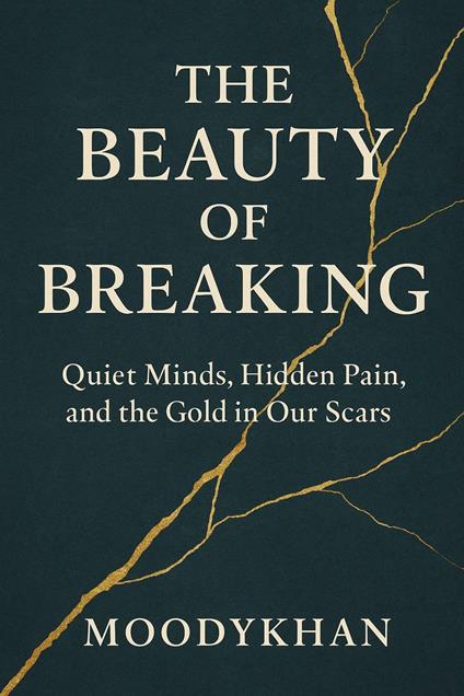 The Beauty of Breaking: Quiet Minds, Hidden Pain, and the Gold in Our Scars