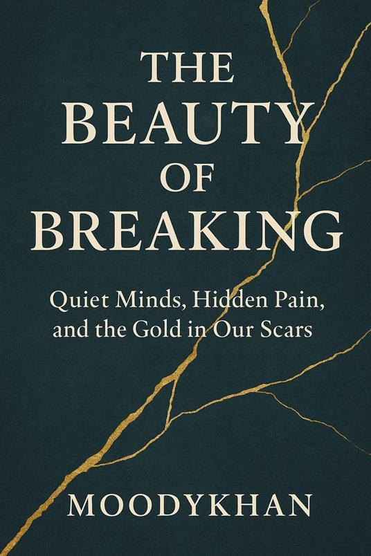 The Beauty of Breaking: Quiet Minds, Hidden Pain, and the Gold in Our Scars