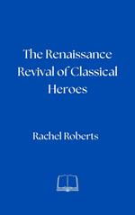 The Renaissance Revival of Classical Heroes