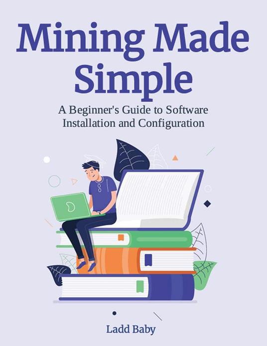 Mining Made Simple: A Beginner's Guide to Software Installation and Configuration