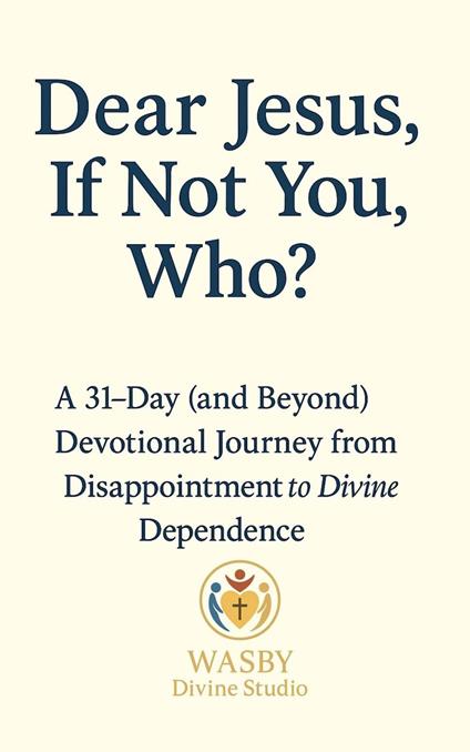 Dear Jesus, If Not You, Who?