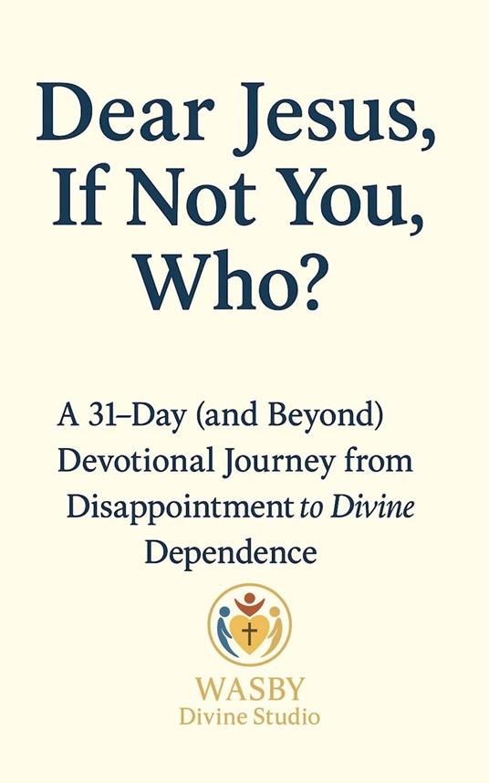 Dear Jesus, If Not You, Who?