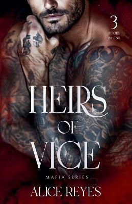 Heirs of Vice Mafia Series, 3 Books in One ! - Alice Reyes - cover