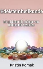Edelsteinheilkunde: Ein Leitfaden für Anfänger zur Heilung mit Kristallen