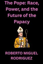 The Pope: Race, Power and the Future of the Papacy