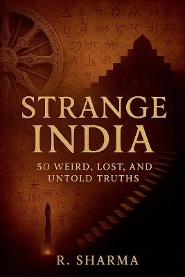 Strange India: 50 Weird, Lost, and Untold Truths - R Sharma - cover