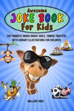 Awesome Joke Book for Kids: The Funniest Knock Knock Jokes, Tongue Twisters with Vibrant Illustrations For Children