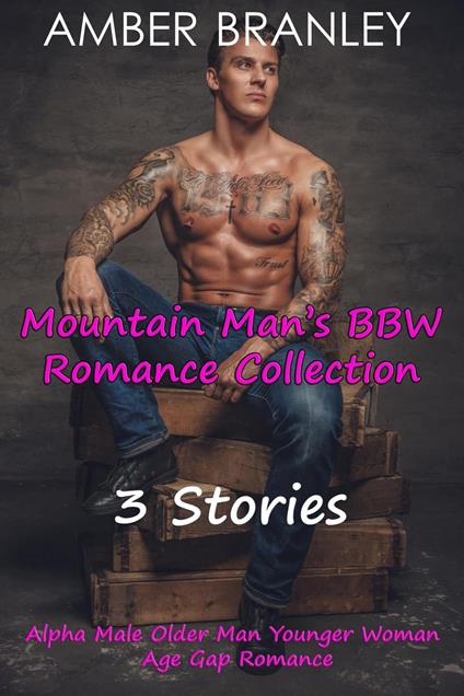 Mountain Man’s BBW Romance Collection (3 Stories Alpha Male Older Man Younger Woman Age Gap Romance)