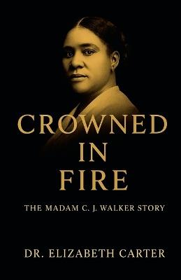 Crowned in Fire: The Madam C. J. Walker Story - Elizabeth Carter - cover
