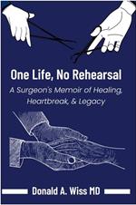 One Life, No Rehearsal: A Surgeon's Memoir of Healing, Heartbreak, and Legacy