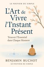 L'Art de Vivre l'Instant Présent : Trouver l'Essentiel dans Chaque Moment