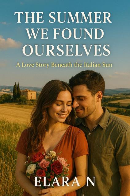 The Summer We Found Ourselves A Love Story Beneath the Italian Sun - Elara N - ebook