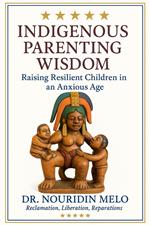 Indigenous Parenting Wisdom: Raising Resilient Children in an Anxious Age