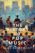 The History of Pop Music: Charting the Evolution of Global Sound