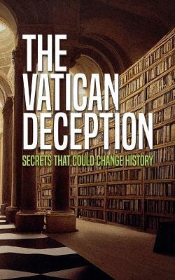 The Vatican Deception: Secrets That Could Change History - Borna Ahadi - cover