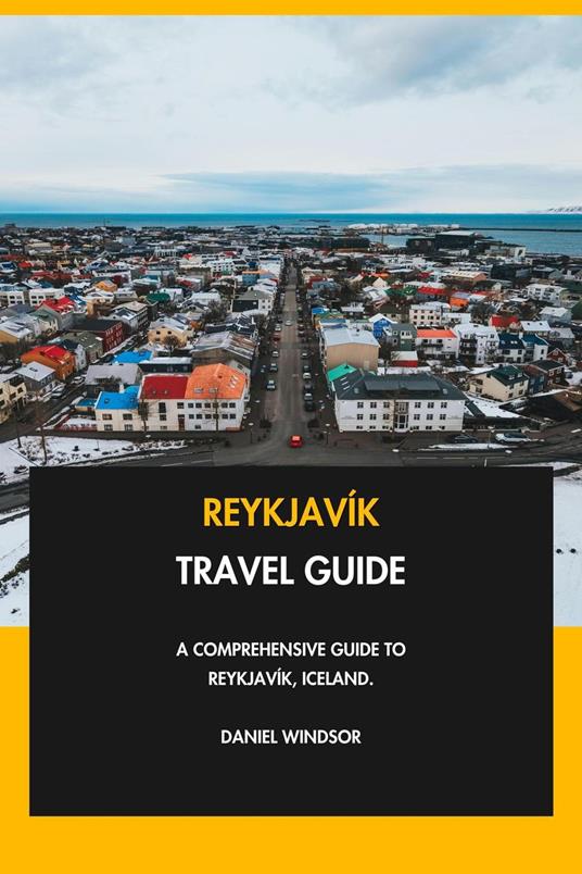Reykjavík Travel Guide: A Comprehensive Guide to Reykjavík, Iceland.