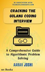 Cracking the Golang Coding Interview: A Comprehensive Guide to Algorithmic Problem Solving