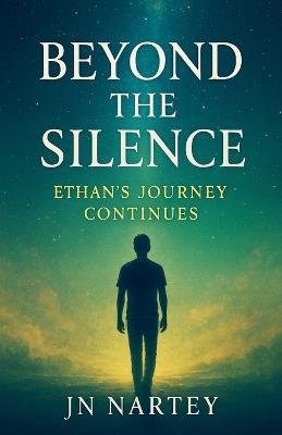 Beyond the Silence: Ethan's Journey Continues - J N Nartey - cover