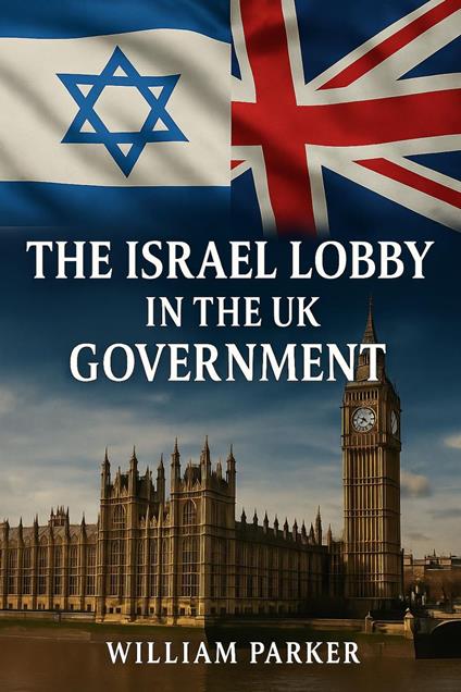 The Israel Lobby in the UK Goverment