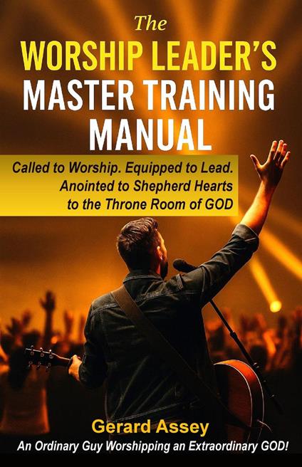 The Worship Leader’s Master Training Manual Called to Worship. Equipped to Lead. Anointed to Shepherd Hearts to the Throne Room of God