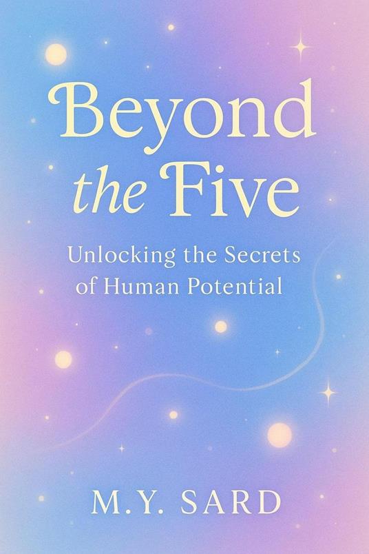 Beyond The Five. Unlocking the Secrets of Human Potential