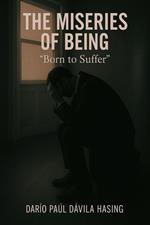 The Miseries Of Being “Born To Suffer”