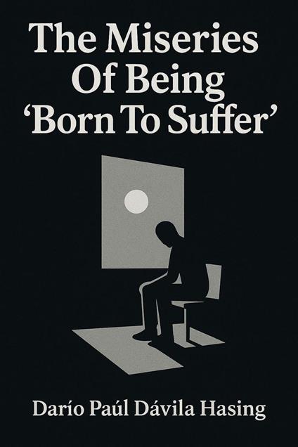The Miseries Of Being “Born To Suffer”