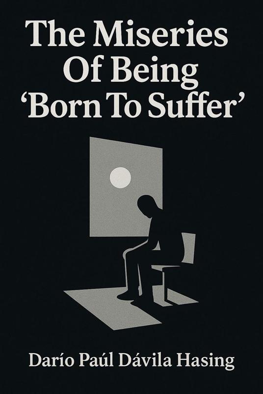 The Miseries Of Being “Born To Suffer”