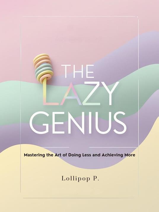 The Lazy Genius: Mastering The Art Of Doing Less And Achieving More