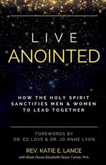 Live Anointed: How the Holy Spirit Sanctifies Men and Women to Lead Together