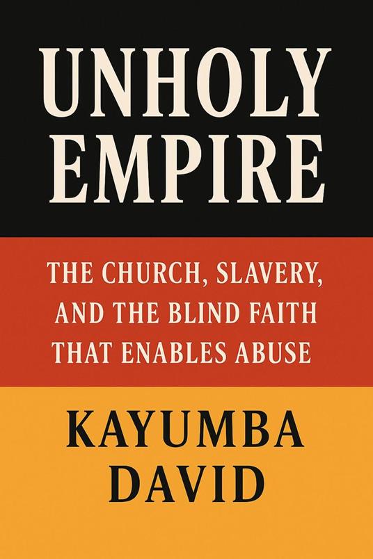 Unholy Empire : The Church, Slavery, and the Blind Faith That Enables Abuse