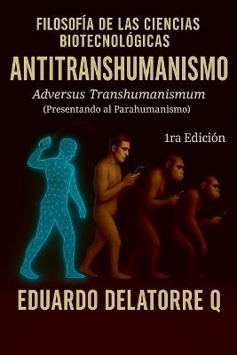 Filosofía de Las Ciencias Biotecnológicas-Anti Transhumanismo: Adversus Transhumanismum (Presentando al Parahumanismo) - Eduardo Delatorre Q - cover