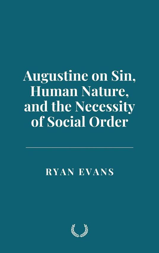Augustine on Sin, Human Nature, and the Necessity of Social Order