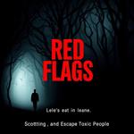 Red Flags: Spotting and Escaping Toxic People