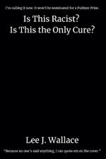 Is This Racist? Is This the Only Cure?