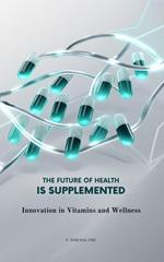THE FUTURE OF HEALTH IS SUPPLEMENTED: Innovation in Vitamins and Wellness