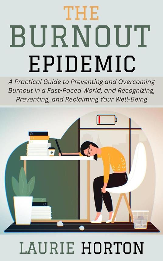 The Burnout Epidemic: A Practical Guide to Preventing and Overcoming Burnout in a Fast-Paced World, and Recognizing, Preventing, and Reclaiming Your Well-Being